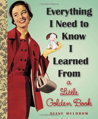 Everything I Need To Know I Learned From a Little Golden Book (Little Golden Books (Random House)) by Diane Muldrow